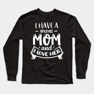 I have a great mom and I love  her Long Sleeve T-Shirt